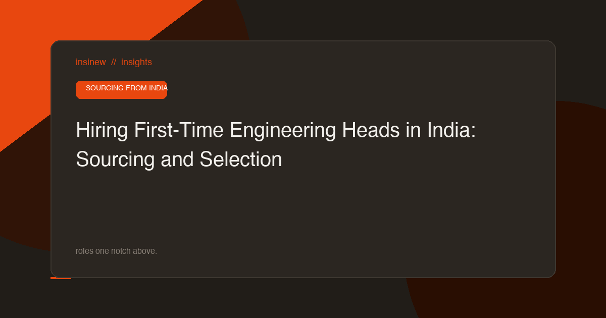Hiring First-Time Engineering Heads in India: Sourcing and Selection